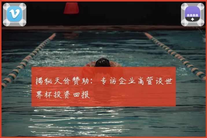 揭秘天价赞助：专访企业高管谈世界杯投资回报