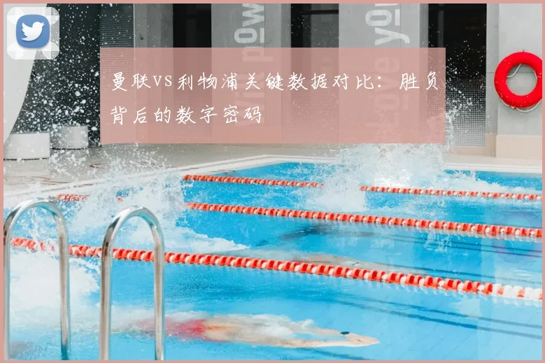 曼联vs利物浦关键数据对比:胜负背后的数字密码