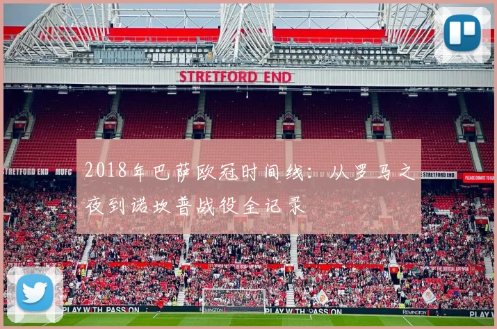 2018年巴萨欧冠时间线：从罗马之夜到诺坎普战役全记录