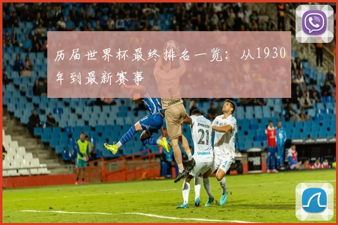 历届世界杯最终排名一览:从1930年到最新赛事
