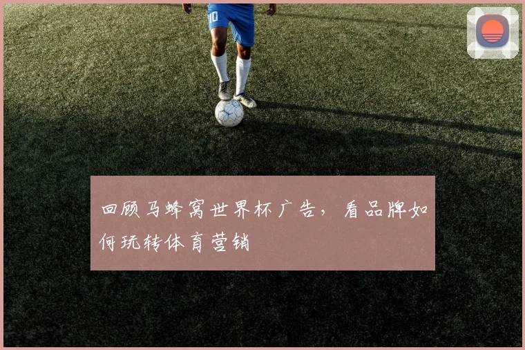 回顾马蜂窝世界杯广告，看品牌如何玩转体育营销
